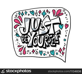 Just be yourself quote with speech bubble. Handwritten lettering with decoration isolated on white background. Motivational quote with symbols in doodle style. Vector illustration.