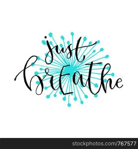 Just breathe - handwritten vector phrase. Modern calligraphic print for cards, poster or t-shirt. Just breathe - handwritten vector phrase. Modern calligraphic print for cards, poster or t-shirt.