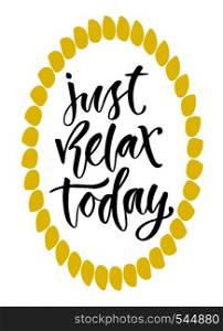 Just relax today. Motivational quote in modern calligraphy style. Handwritten vector card.. Just relax today. Motivational quote in modern calligraphy style. Handwritten vector card