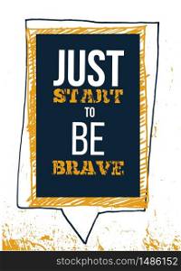 Just start be Brqave. Rough motivational poster design with typography. Vector phase on white background. Best for posters, cards design, social media banners.. Just start be Brqave. Rough motivational poster design with typography. Vector phase on white background. Best for posters, cards design, social media banners