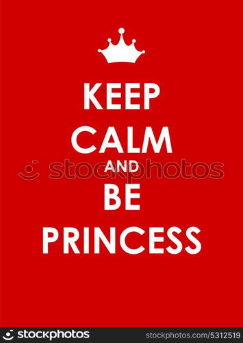 Keep Calm and Be Princess Creative Poster Concept. Card of Invitation, Motivation. Vector Illustration EPS10. Keep Calm and Be Princess Creative Poster Concept. Card of Invit