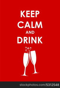 Keep Calm and Drink Champagne Creative Poster Concept. Card of Invitation, Motivation. Vector Illustration EPS10. Keep Calm and Drink Champagne Creative Poster Concept. Card of I