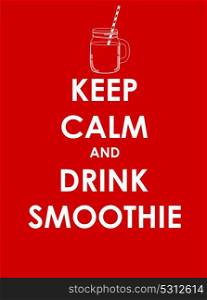 Keep Calm and Drink Smoothie Creative Poster Concept. Card of Invitation, Motivation. Vector Illustration EPS10. Keep Calm and Drink Smoothie Creative Poster Concept. Card of In
