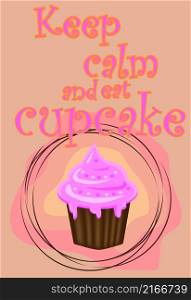 Keep calm and eat cupcakes.Different tasty desserts with berries, cream and sweet decor. Decorative card with cupcakes and positive quote &rsquo;Keep calm and eat cupcakes&rsquo;, bakery typography poster
