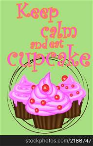 Keep calm and eat cupcakes lettering. Cupcake poster.. Decorative card with cupcakes and positive quote &rsquo;Keep calm and eat cupcakes&rsquo;, bakery typography poster