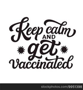 Keep calm and get vaccinated. Hand lettering motivational"e isolated on white background. Vector typography for  posters, cards, t shirts, banners