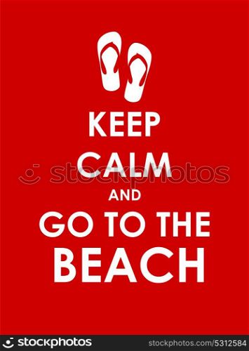 Keep Calm and Go to the Beach Creative Poster Concept. Card of Invitation, Motivation. Vector Illustration EPS10. Keep Calm and Go to the Beach Creative Poster Concept. Card of I