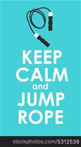 Keep Calm and Jump Rope Creative Poster Concept. Card of invitation, motivation. Vector Illustration EPS10. Keep Calm and Jump Rope Creative Poster Concept. Card of invitat