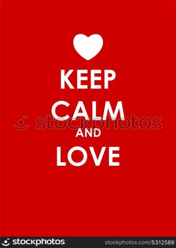 Keep Calm and Love Creative Poster Concept. Card of Invitation, Motivation. Vector Illustration EPS10. Keep Calm and Love Creative Poster Concept. Card of Invitation,