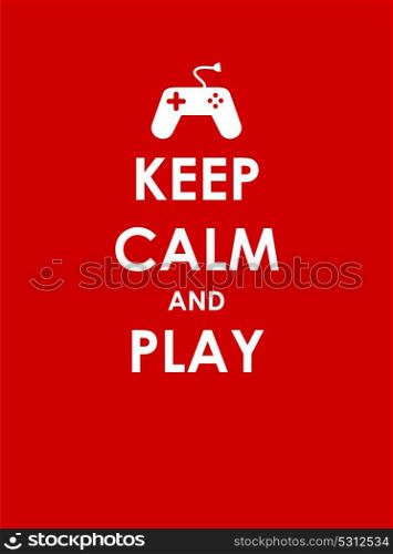Keep Calm and Play Creative Poster Concept. Card of Invitation, Motivation. Vector Illustration EPS10. Keep Calm and Play Creative Poster Concept. Card of Invitation,