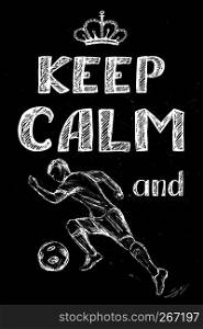 keep calm and play football , hand drawn soccer player, vector background on black. keep calm and play football , hand drawn soccer player
