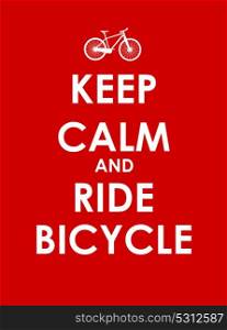 Keep Calm and Ride Bicycle Creative Poster Concept. Card of Invitation, Motivation. Vector Illustration EPS10. Keep Calm and Ride Bicycle Creative Poster Concept. Card of Invi