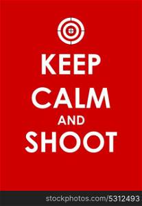 Keep Calm and Shoot Creative Poster Concept. Card of Invitation, Motivation. Vector Illustration EPS10. Keep Calm and Shoot Creative Poster Concept. Card of Invitation,