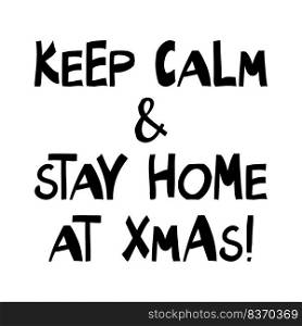 Keep calm and stay home at xmas, handwritten lettering isolated on white. Keep calm and stay home at xmas, handwritten lettering isolated on white.