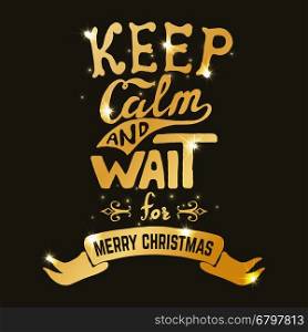 keep calm and wait for Merry Christmas. Hand drawn lettering in golden style with flares. Vector illustration.