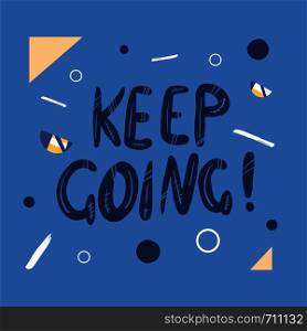 Keep Going handwritten lettering with abstract and geometric decoration. Poster vector template with quote. Color flat illustration.