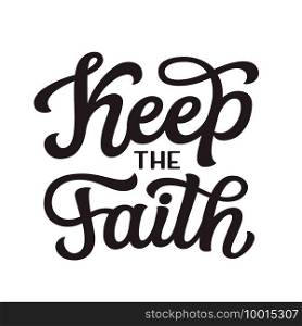 Keep the faith. Hand lettering"e isolated on white background. Vector typography for easter decorations, posters, cards, t shirts, banners