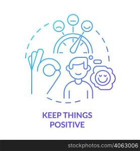 Keep things positive blue gradient concept icon. Stay optimistic and encouraged. Step to charisma abstract idea thin line illustration. Isolated outline drawing. Myriad Pro-Bold font used. Keep things positive blue gradient concept icon