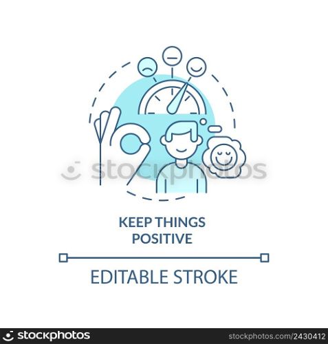 Keep things positive turquoise concept icon. Stay optimistic. Step to charisma abstract idea thin line illustration. Isolated outline drawing. Editable stroke. Arial, Myriad Pro-Bold fonts used. Keep things positive turquoise concept icon