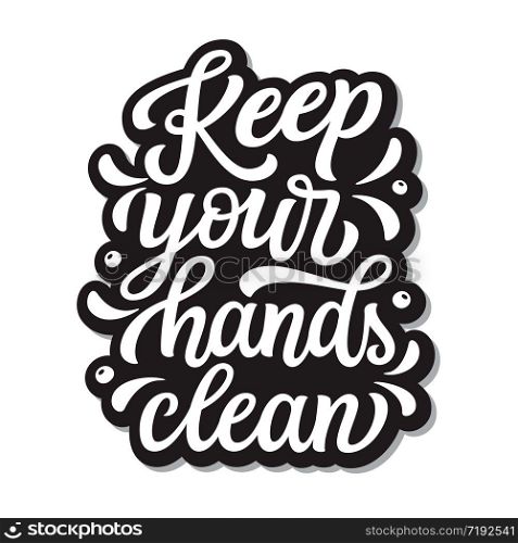 Keep your hands clean. Hand drawn motivational quote isolated on white. Vector typography for t shirts, cards, inspirational posters, schools, stores, hospitals, social media