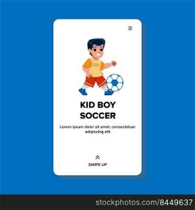 kid boy soccer vector. ball child, sport player, football team kid boy soccer web flat cartoon illustration. kid boy soccer vector