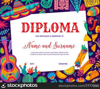 Kids diploma mexican sombrero, guitar and cactuses, food and papel picado flags. Education school or kindergarten vector certificate frame template with cartoon cactuses, sombrero and guitar. Kids diploma mexican sombrero, guitar and cactuses