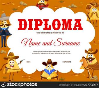 Kids diploma with vector cowboy, bandit and sheriff mexican nachos characters. Certificate of kindergarten or school education achievement and graduation award with cute nacho chips in mexican desert. Kids diploma, cowboy and sheriff mexican nachos