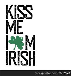 Kiss me, I am Irish. Lettering t-shirt design. Saint Patrick's Day celebration, vector illustration. Vintage typographic design for St. Patrick's Day.