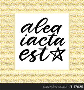 Latin vector phrase. Typographic poster design. Calligraphic lettering. Alea iacta est - the die is cast. Latin vector phrase. Typographic poster design. Calligraphic lettering. Alea iacta est - the die is cast.