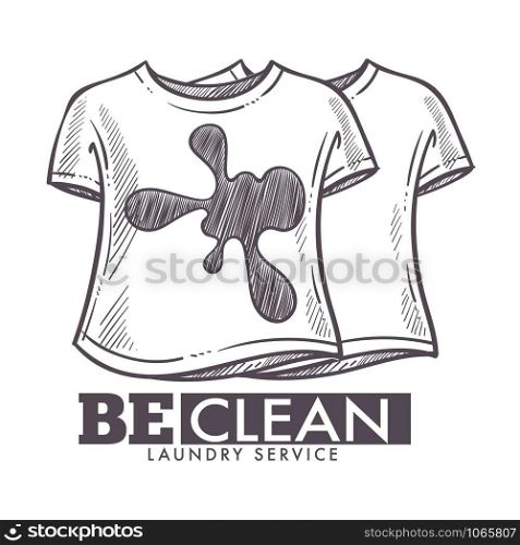 Laundry service be clean, dirty tshirts washing isolated logotype vector. Monochrome sketch outline cleanup public laundromat, professional public place cleanliness of shirts, clothes whitening. Laundry service be clean, dirty tshirts washing logotype