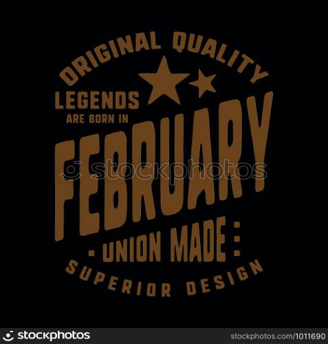 Legends are born in February t-shirt print design. Vintage typography for badge, applique, label, t shirt tag, jeans, casual wear, and printing products. Vector illustration.. Legends are born in February t-shirt print design. Vintage typography for badge, applique, label, t shirt tag, jeans, casual wear, and printing products. Vector illustration
