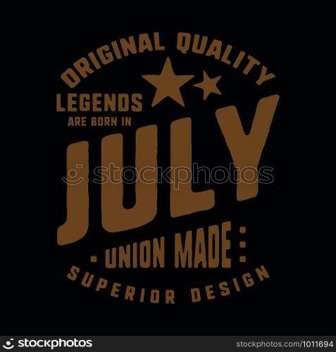 Legends are born in July t-shirt print design. Vintage typography for badge, applique, label, t shirt tag, jeans, casual wear, and printing products. Vector illustration.. Legends are born in July t-shirt print design. Vintage typography for badge, applique, label, t shirt tag, jeans, casual wear, and printing products. Vector illustration