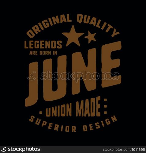 Legends are born in June t-shirt print design. Vintage typography for badge, applique, label, t shirt tag, jeans, casual wear, and printing products. Vector illustration.. Legends are born in June t-shirt print design. Vintage typography for badge, applique, label, t shirt tag, jeans, casual wear, and printing products. Vector illustration