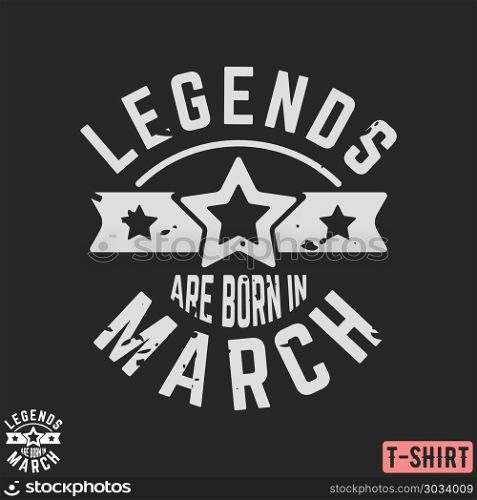 Legends are born in March vintage t-shirt stamp. Legends are born in March vintage t-shirt stamp. Design for badge, applique, label, t-shirts print, jeans and casual wear. Vector illustration.