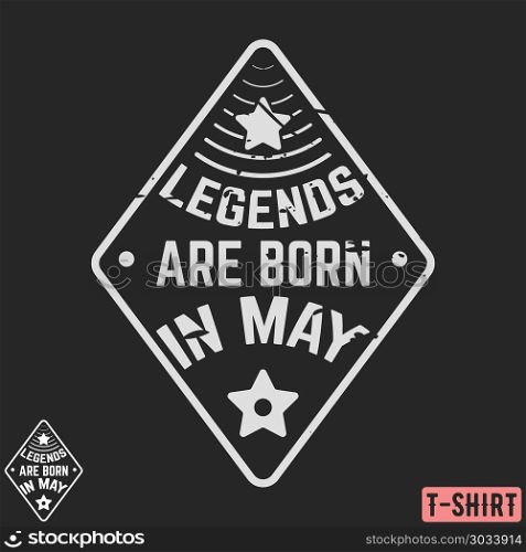 Legends are born in May vintage t-shirt stamp. Legends are born in May vintage t-shirt stamp. Design for badge, applique, label, t-shirts print, jeans and casual wear. Vector illustration.