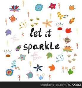 Let it sparkle handwritten phrase on white background with colorful flowers. T-shirt, poster vector design. Vector illustration.. Let it sparkle hand drawn phrase.