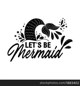Let&rsquo;s be mermaids. Inspirational quote about summer. Modern calligraphy phrase with hand drawn mermaid&rsquo;s tail, seashells, sea stars. Simple lettering for print and poster. Typography design.. Let&rsquo;s be mermaids. Inspirational quote about summer. Modern calligraphy phrase with hand drawn mermaid&rsquo;s