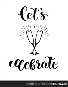 Let&rsquo;s Celebrate card. Let&rsquo;s Celebrate - Holiday Vintage Typography. Handwritten vector illustration, brush pen lettering text and two glasses with champagne. Can be used for greeting cards, poster, banner