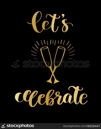 Let&rsquo;s Celebrate card. Let&rsquo;s Celebrate - Holiday Vintage Typography. Handwritten vector illustration, brush pen lettering text and two glasses with champagne. Can be used for greeting cards, poster, banner