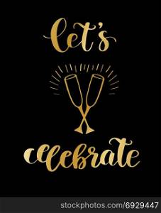 Let&rsquo;s Celebrate card. Let&rsquo;s Celebrate - Holiday Vintage Typography. Handwritten vector illustration, brush pen lettering text and two glasses with champagne. Can be used for greeting cards, poster, banner