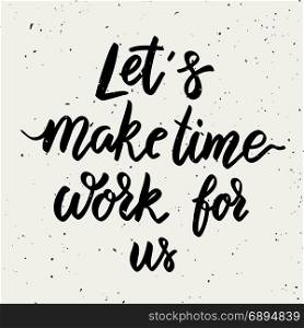 Let&rsquo;s make time work for us. Lettering phrase on white background. Design element for poster, card, banner. Vector illustration