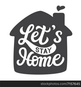 Let&rsquo;s stay home. Hand drawn family quote and a house silhouette isolated on white background. Vector typography for home decor, kids rooms, pillows, mugs, cups, posters