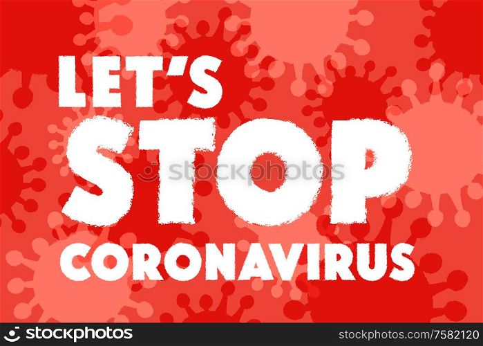 Let&rsquo;s stop the coronavirus. Vector illustration on a red background about the danger of infection with coronavirus.. Let&rsquo;s stop the coronavirus. Chinese coronavirus. Epidemic. Vector illustration.