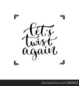 Let's twist again - handwritten vector phrase. Modern calligraphic print for cards, poster or t-shirt. Let's twist again - handwritten vector phrase. Modern calligraphic print for cards, poster or t-shirt.