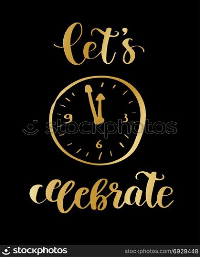 Let s Celebrate card. Let&rsquo;s Celebrate - Holiday Vintage Typography. Handwritten vector illustration, brush pen lettering text and gold clock. Can be used for greeting cards, poster, banner