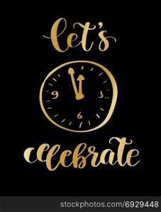Let s Celebrate card. Let&rsquo;s Celebrate - Holiday Vintage Typography. Handwritten vector illustration, brush pen lettering text and gold clock. Can be used for greeting cards, poster, banner