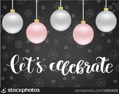 Let`s celebrate! Christmas calligraphy. Handwritten modern brush lettering. Hand drawn design elements, text and balls on dark background. Let it snow! Christmas calligraphy. Handwritten modern brush lettering. Hand drawn design elements.