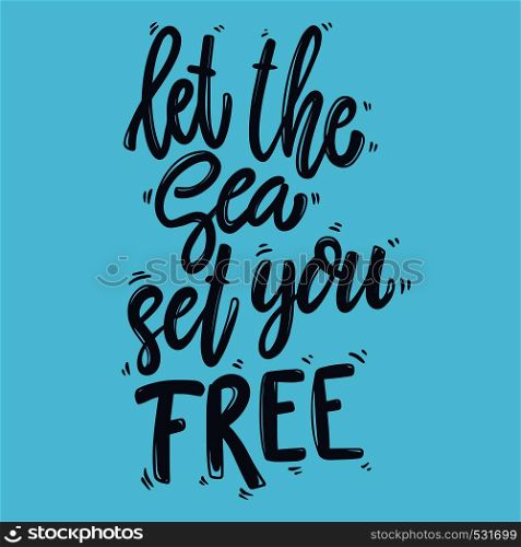 Let the sea set you free. Lettering phrase for postcard, banner, flyer. Vector illustration