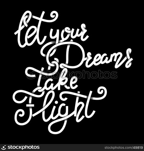 Let your dreams take flight. Hand drawn lettering phrase isolated on white background. Design element for poster, greeting card. Vector illustration.