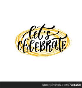 Lets celebrate. Hand lettering calligraphy. Vector hand drawn illustration for party decoration.. Lets celebrate. Hand lettering calligraphy. Vector hand drawn illustration for party decoration
